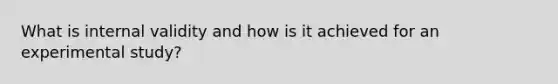 What is internal validity and how is it achieved for an experimental study?