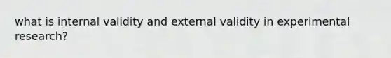 what is internal validity and external validity in experimental research?