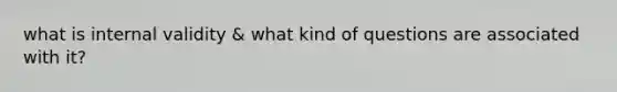 what is internal validity & what kind of questions are associated with it?