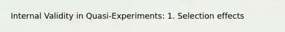 Internal Validity in Quasi-Experiments: 1. Selection effects