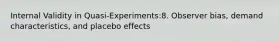 Internal Validity in Quasi-Experiments:8. Observer bias, demand characteristics, and placebo effects