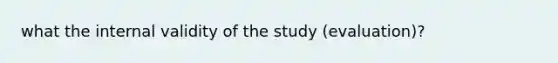 what the internal validity of the study (evaluation)?