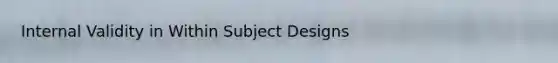 Internal Validity in Within Subject Designs