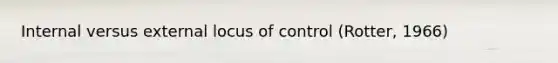 Internal versus external locus of control (Rotter, 1966)