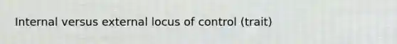 Internal versus external locus of control (trait)