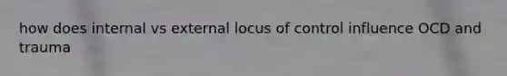 how does internal vs external locus of control influence OCD and trauma