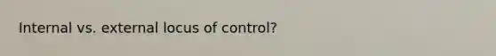 Internal vs. external locus of control?