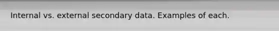 Internal vs. external secondary data. Examples of each.