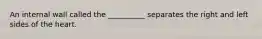 An internal wall called the __________ separates the right and left sides of the heart.