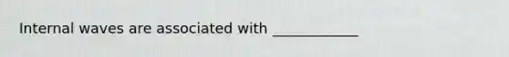 Internal waves are associated with ____________