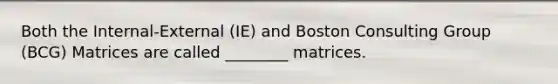 Both the Internal-External (IE) and Boston Consulting Group (BCG) Matrices are called ________ matrices.