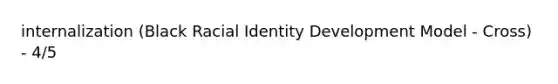 internalization (Black Racial Identity Development Model - Cross) - 4/5