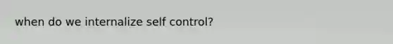 when do we internalize self control?