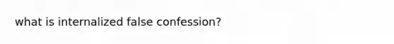 what is internalized false confession?