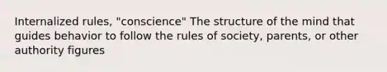 Internalized rules, "conscience" The structure of the mind that guides behavior to follow the rules of society, parents, or other authority figures