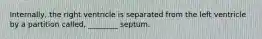 Internally, the right ventricle is separated from the left ventricle by a partition called, ________ septum.