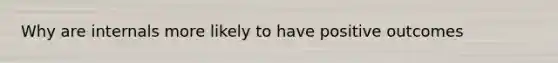 Why are internals more likely to have positive outcomes