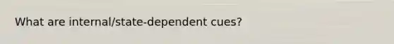 What are internal/state-dependent cues?