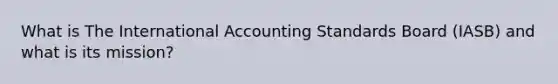 What is The International Accounting Standards Board (IASB) and what is its mission?