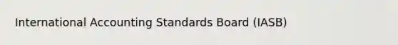 International Accounting Standards Board (IASB)