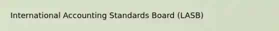 International Accounting Standards Board (LASB)