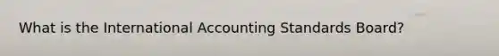 What is the International Accounting Standards Board?