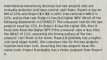 International Advertising Services has two projects that are mutually exclusive and have normal cash flows. Project A has an IRR of 15% and Project B's IRR is 20%. International's WACC is 12%, and at that rate Project A has the higher NPV. Which of the following statements is CORRECT? The crossover rate for the two projects must be 12%. As Project B has the higher IRR, then it must also have the higher NPV if the crossover rate is less than the WACC of 12%. Assuming the timing pattern of the two projects' cash flows is the same, Project B probably has a higher cost (and larger scale). The crossover rate for the two projects must be less than 12%. Assuming the two projects have the same scale, Project B probably has a faster payback than Project A.