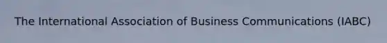 The International Association of Business Communications (IABC)