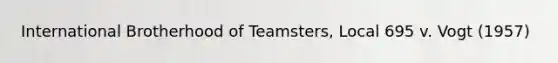 International Brotherhood of Teamsters, Local 695 v. Vogt (1957)