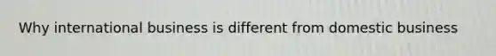Why international business is different from domestic business
