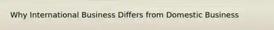 Why International Business Differs from Domestic Business