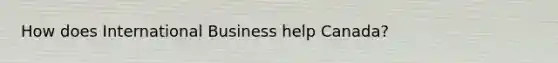 How does International Business help Canada?