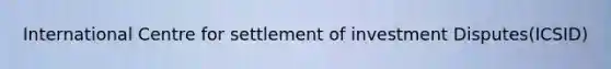 International Centre for settlement of investment Disputes(ICSID)