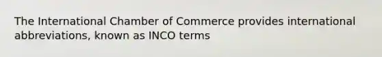 The International Chamber of Commerce provides international abbreviations, known as INCO terms