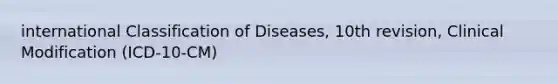 international Classification of Diseases, 10th revision, Clinical Modification (ICD-10-CM)