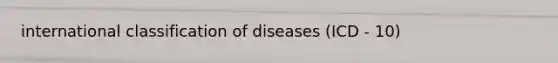 international classification of diseases (ICD - 10)