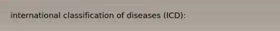 international classification of diseases (ICD):