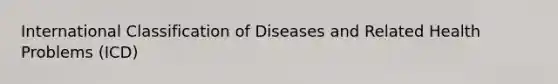 International Classification of Diseases and Related Health Problems (ICD)