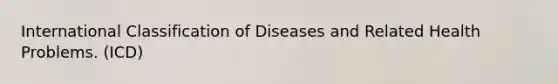 International Classification of Diseases and Related Health Problems. (ICD)