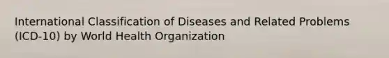 International Classification of Diseases and Related Problems (ICD-10) by World Health Organization