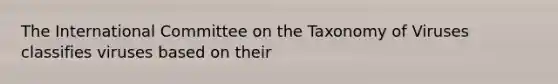 The International Committee on the Taxonomy of Viruses classifies viruses based on their