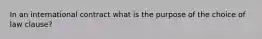 In an international contract what is the purpose of the choice of law clause?