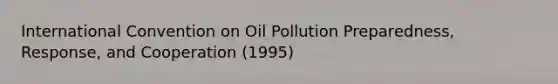 International Convention on Oil Pollution Preparedness, Response, and Cooperation (1995)