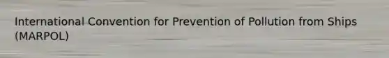 International Convention for Prevention of Pollution from Ships (MARPOL)