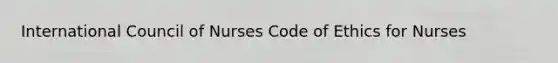 International Council of Nurses <a href='https://www.questionai.com/knowledge/kU0dRLRkkX-code-of-ethics' class='anchor-knowledge'>code of ethics</a> for Nurses