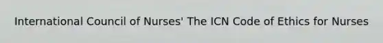 International Council of Nurses' The ICN Code of Ethics for Nurses