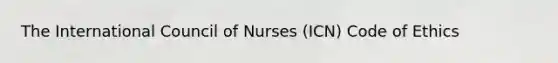 The International Council of Nurses (ICN) Code of Ethics