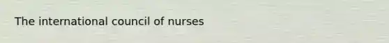 The international council of nurses