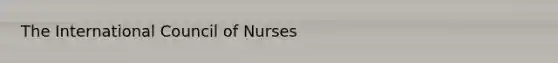 The International Council of Nurses