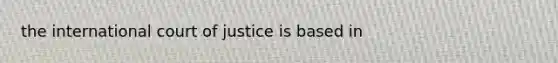 the international court of justice is based in